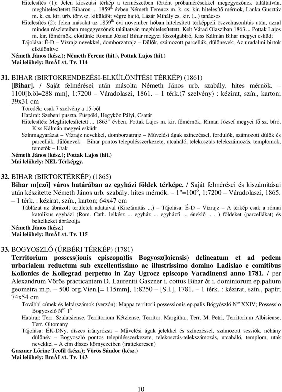 ..) tanácsos Hitelesítés (2): Jelen másolat az 1859 ik évi november hóban hitelesített térképpeli öszvehasonlítás után, azzal minden részleteiben megegyezınek találtatván meghitelesítetett.