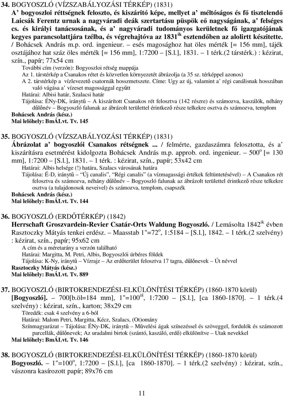 és királyi tanácsosának, és a nagyváradi tudományos kerületnek fı igazgatójának kegyes parancsolattjára tzélba, és végrehajtóva az 1831 ik esztendıben az alolirtt készitette. / Bohácsek András m.p. ord.