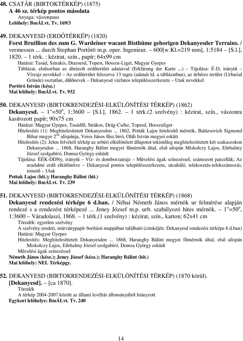 , papír; 64x99 cm Határai: Tasád, Sztrakis, Drazsesd, Topest, Hosszu-Liget, Magyar Gyepes Táblázat, elsısorban az ábrázolt erdıterület adataival (Erklärung der Karte.