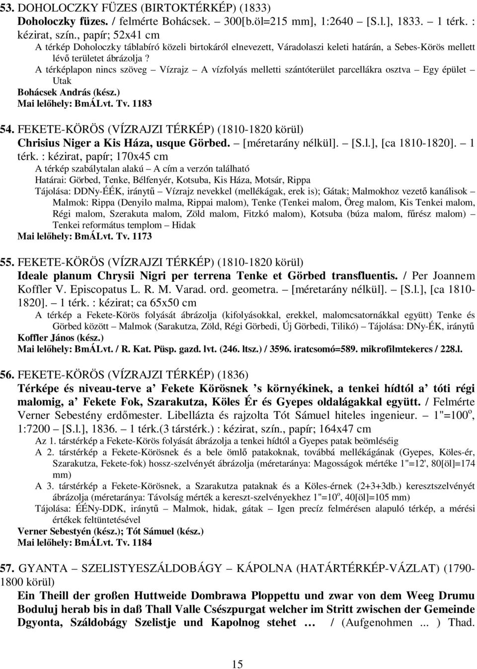 A térképlapon nincs szöveg Vízrajz A vízfolyás melletti szántóterület parcellákra osztva Egy épület Utak Bohácsek András (kész.) Mai lelıhely: BmÁLvt. Tv. 1183 54.