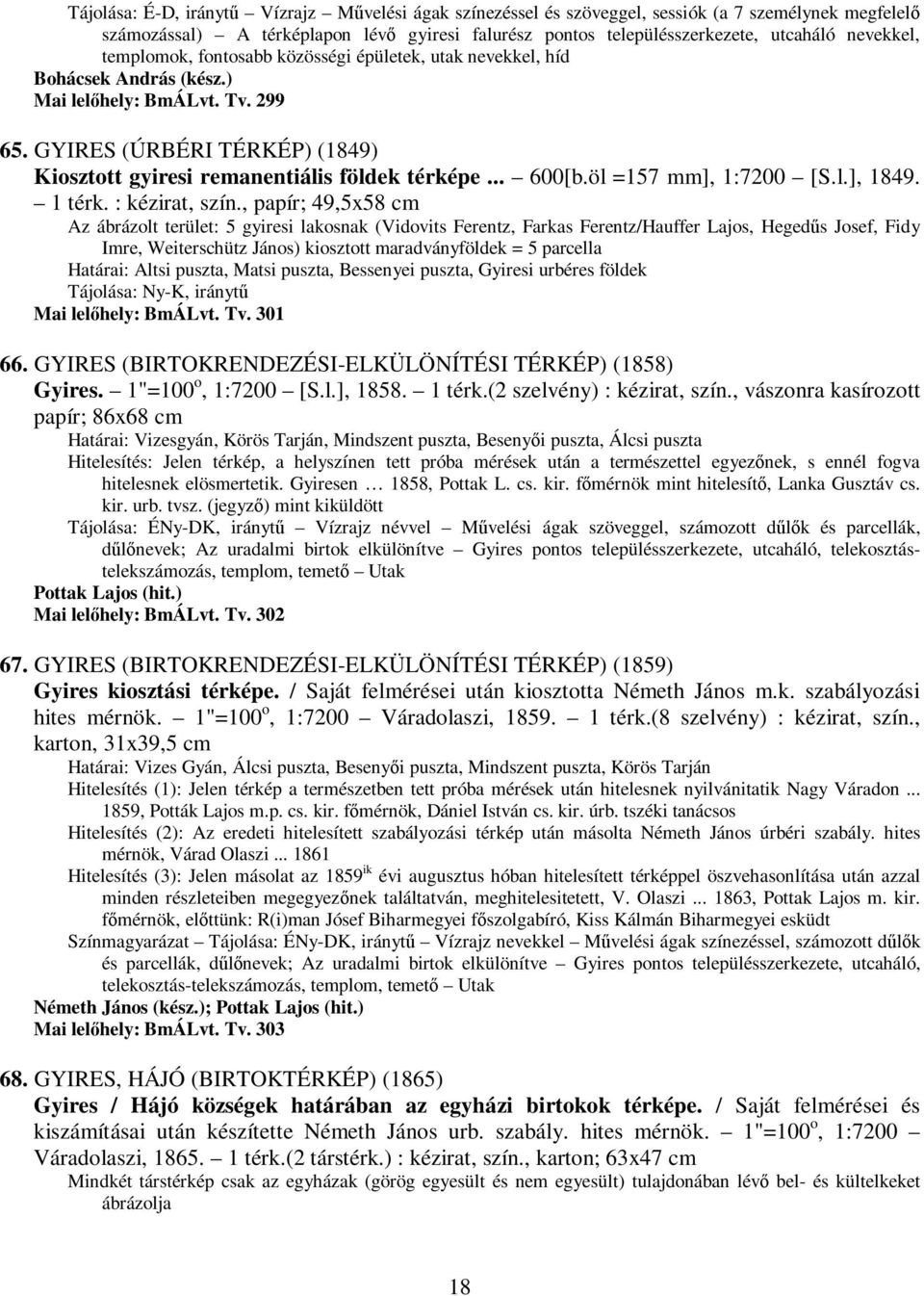 GYIRES (ÚRBÉRI TÉRKÉP) (1849) Kiosztott gyiresi remanentiális földek térképe... 600[b.öl =157 mm], 1:7200 [S.l.], 1849. 1 térk. : kézirat, szín.