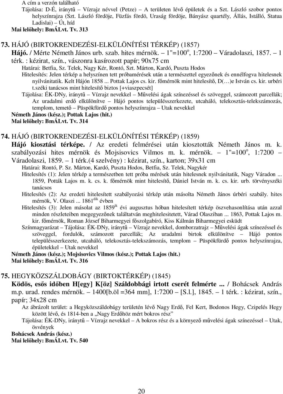 / Mérte Németh János urb. szab. hites mérnök. 1"=100 o, 1:7200 Váradolaszi, 1857. 1 térk. : kézirat, szín., vászonra kasírozott papír; 90x75 cm Határai: Betfia, Sz. Telek, Nagy Kér, Rontó, Szt.
