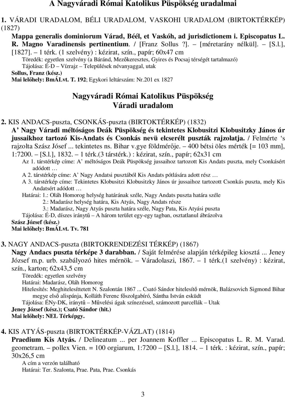 , papír; 60x47 cm Töredék: egyetlen szelvény (a Báránd, Mezıkeresztes, Gyires és Pocsaj térségét tartalmazó) Tájolása: É-D Vízrajz Települések névanyaggal, utak Sollus, Franz (kész.