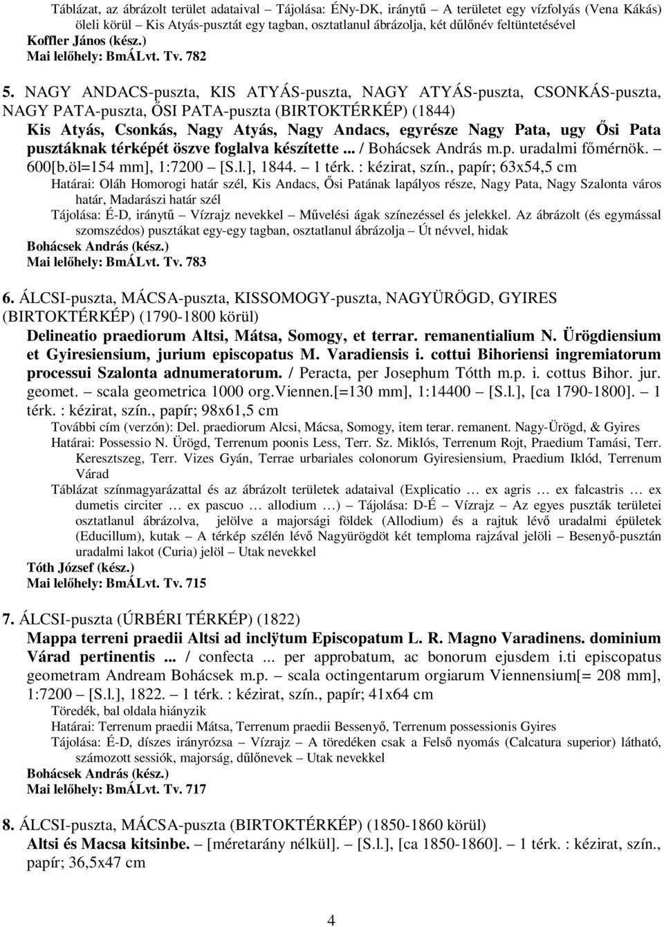 NAGY ANDACS-puszta, KIS ATYÁS-puszta, NAGY ATYÁS-puszta, CSONKÁS-puszta, NAGY PATA-puszta, İSI PATA-puszta (BIRTOKTÉRKÉP) (1844) Kis Atyás, Csonkás, Nagy Atyás, Nagy Andacs, egyrésze Nagy Pata, ugy