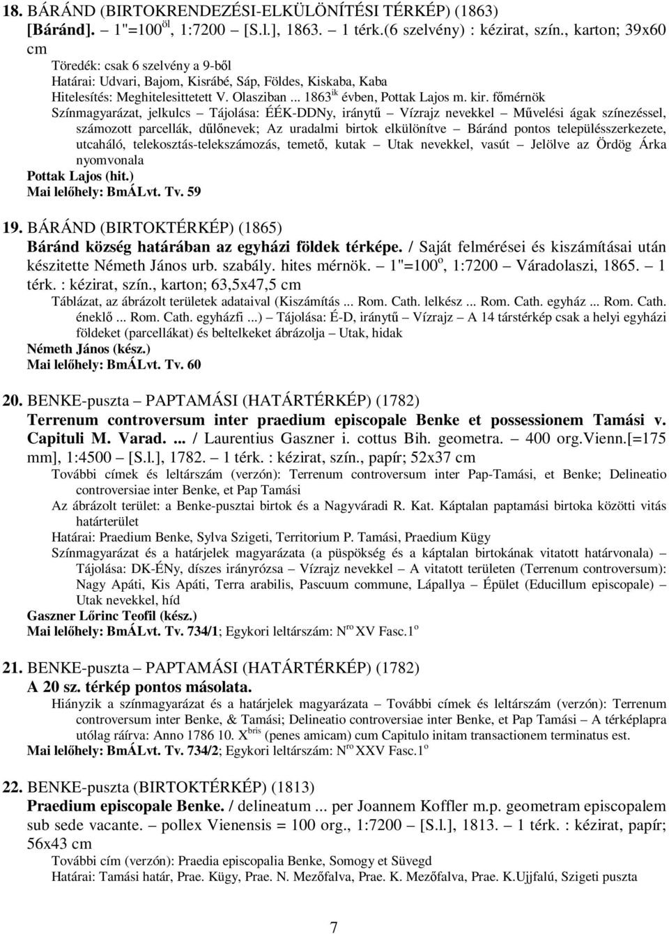 fımérnök Színmagyarázat, jelkulcs Tájolása: ÉÉK-DDNy, iránytő Vízrajz nevekkel Mővelési ágak színezéssel, számozott parcellák, dőlınevek; Az uradalmi birtok elkülönítve Báránd pontos