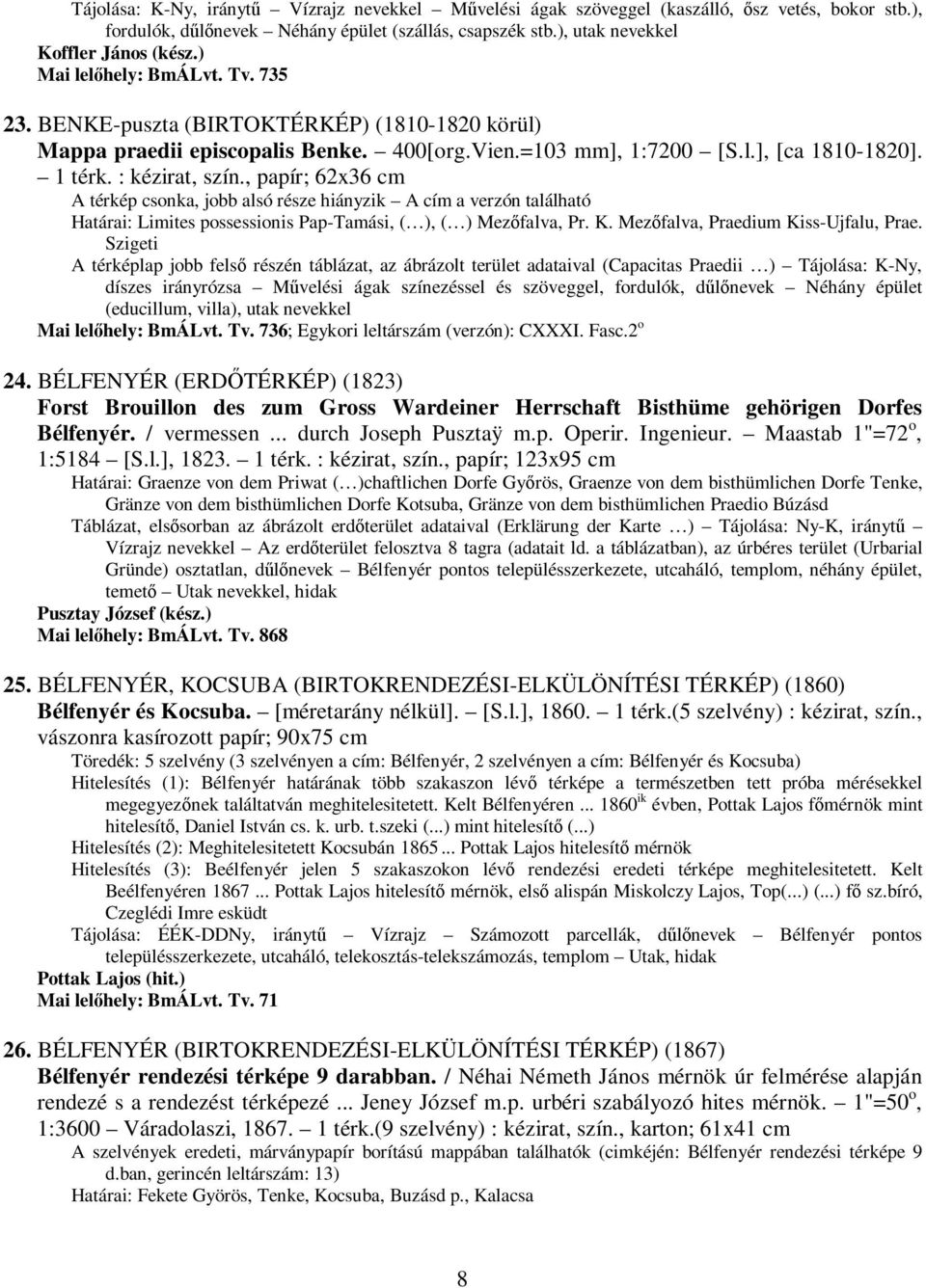, papír; 62x36 cm A térkép csonka, jobb alsó része hiányzik A cím a verzón található Határai: Limites possessionis Pap-Tamási, ( ), ( ) Mezıfalva, Pr. K. Mezıfalva, Praedium Kiss-Ujfalu, Prae.
