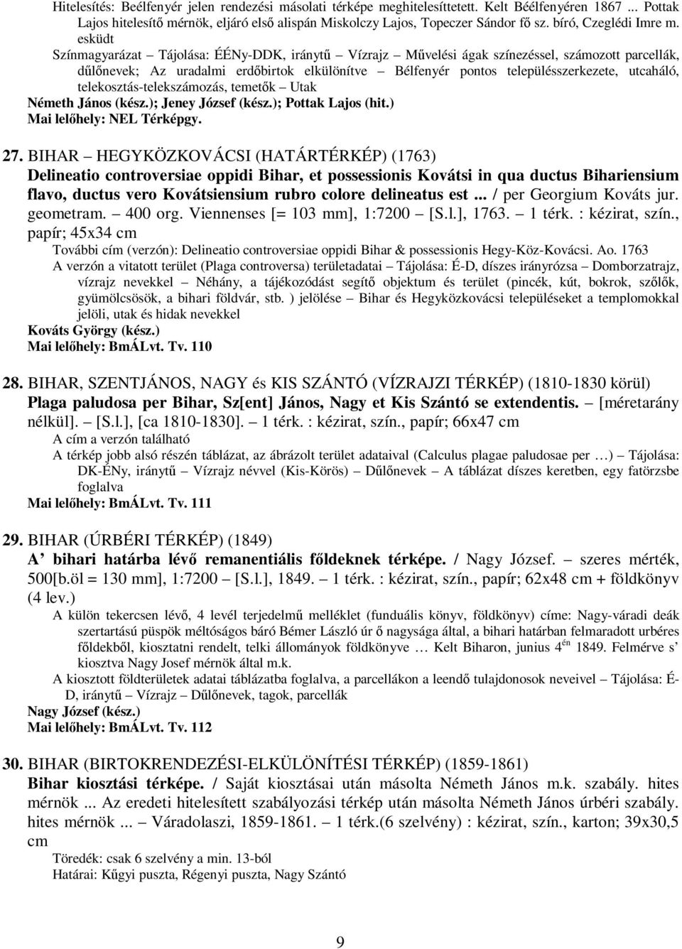 esküdt Színmagyarázat Tájolása: ÉÉNy-DDK, iránytő Vízrajz Mővelési ágak színezéssel, számozott parcellák, dőlınevek; Az uradalmi erdıbirtok elkülönítve Bélfenyér pontos településszerkezete, utcaháló,