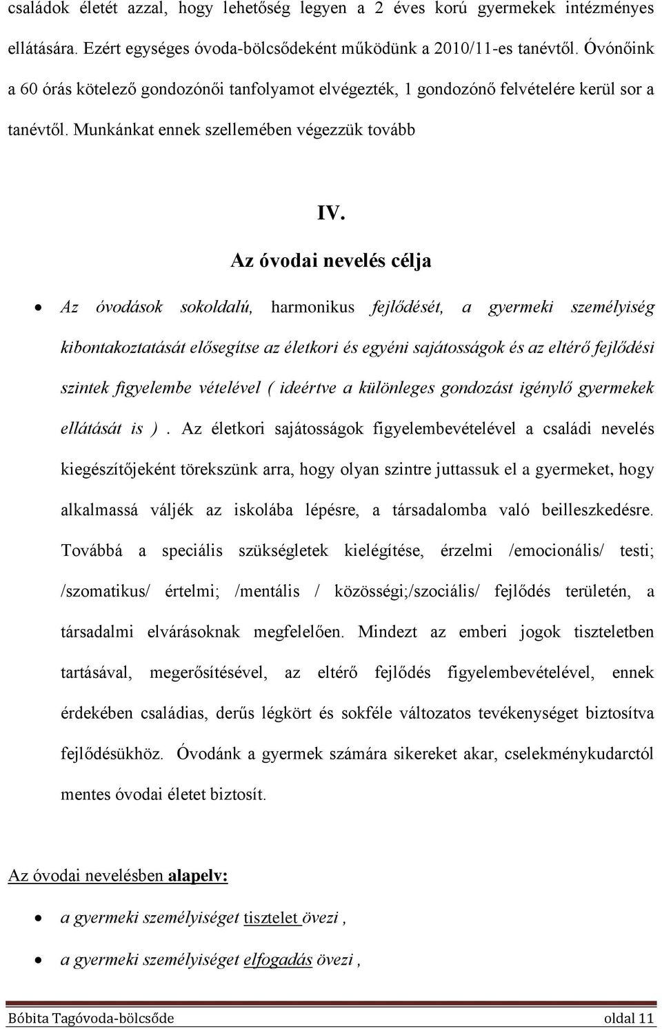 Az óvodai nevelés célja Az óvodások sokoldalú, harmonikus fejlődését, a gyermeki személyiség kibontakoztatását elősegítse az életkori és egyéni sajátosságok és az eltérő fejlődési szintek figyelembe