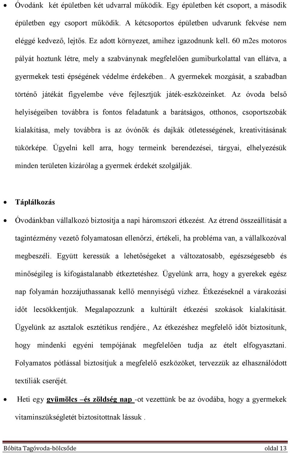 . A gyermekek mozgását, a szabadban történő játékát figyelembe véve fejlesztjük játék-eszközeinket.