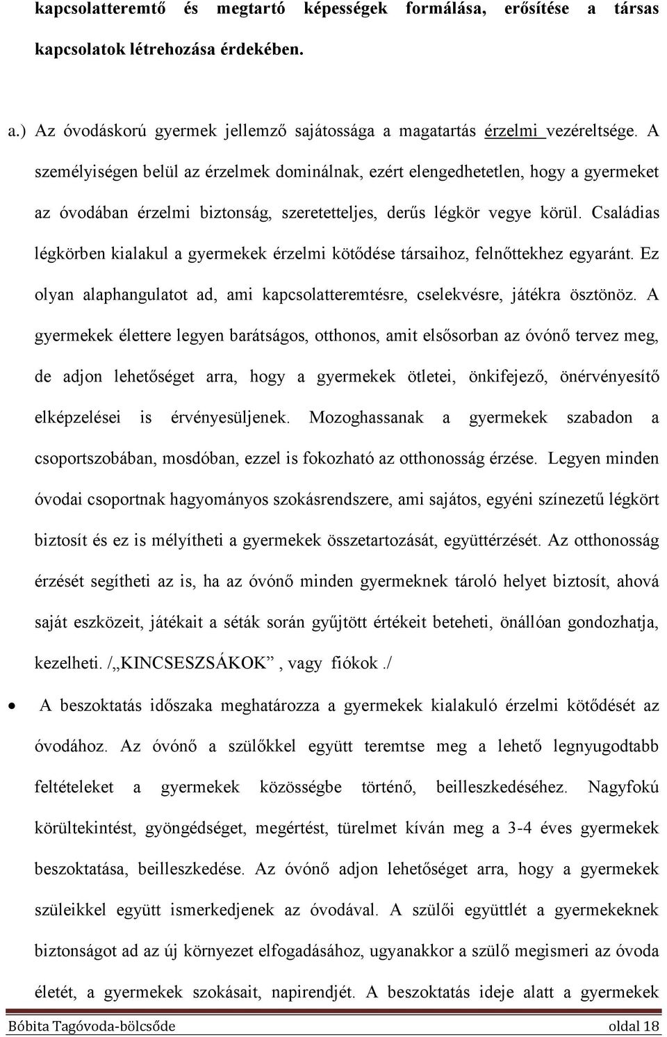 Családias légkörben kialakul a gyermekek érzelmi kötődése társaihoz, felnőttekhez egyaránt. Ez olyan alaphangulatot ad, ami kapcsolatteremtésre, cselekvésre, játékra ösztönöz.