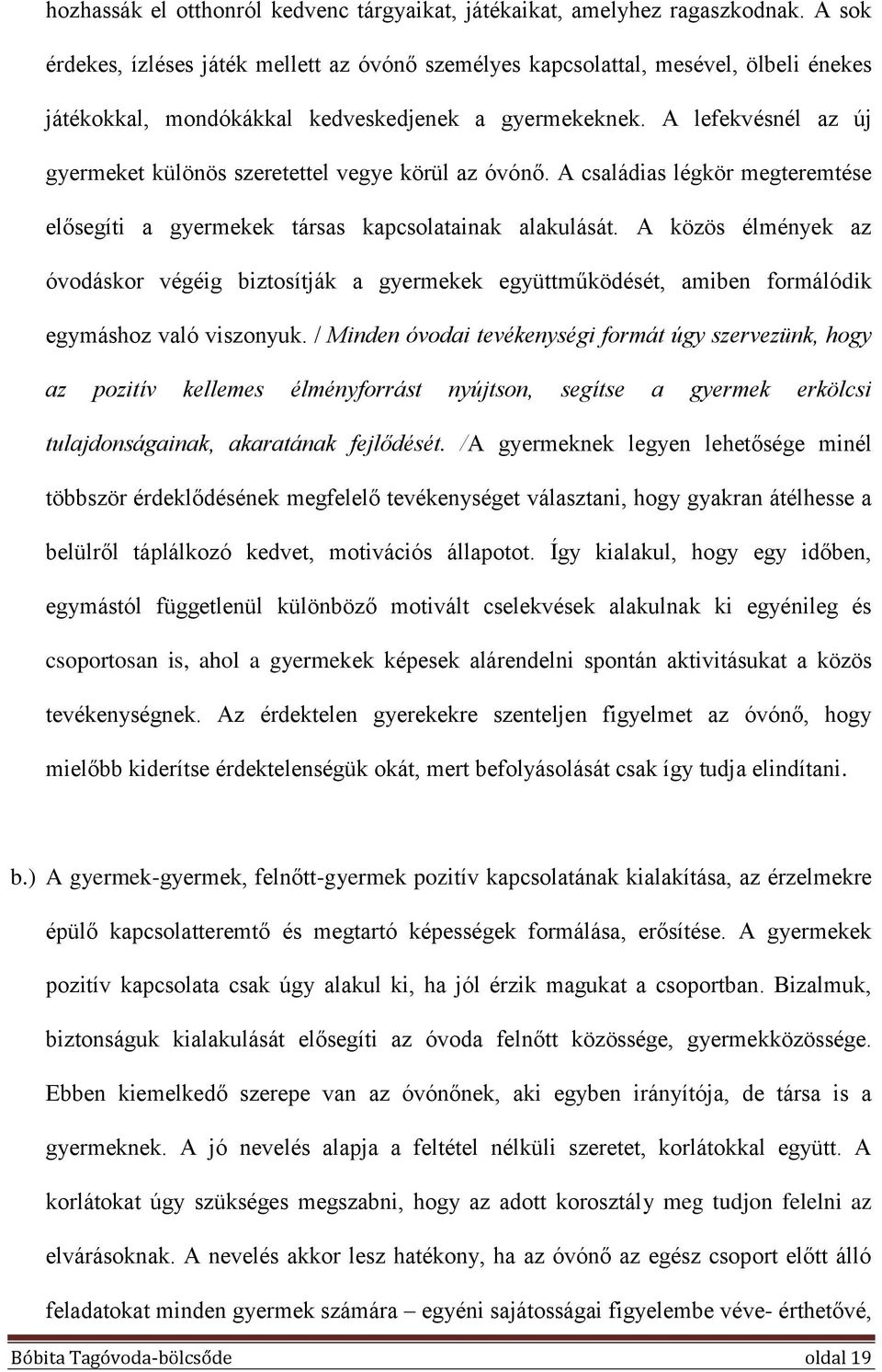 A lefekvésnél az új gyermeket különös szeretettel vegye körül az óvónő. A családias légkör megteremtése elősegíti a gyermekek társas kapcsolatainak alakulását.