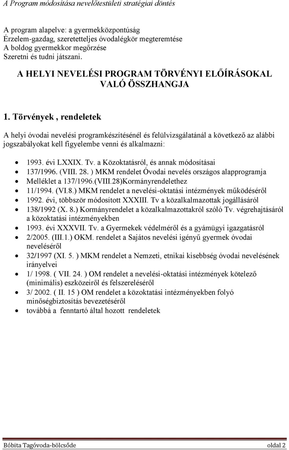 Törvények, rendeletek A helyi óvodai nevelési programkészítésénél és felülvizsgálatánál a következő az alábbi jogszabályokat kell figyelembe venni és alkalmazni: 1993. évi LXXIX. Tv.