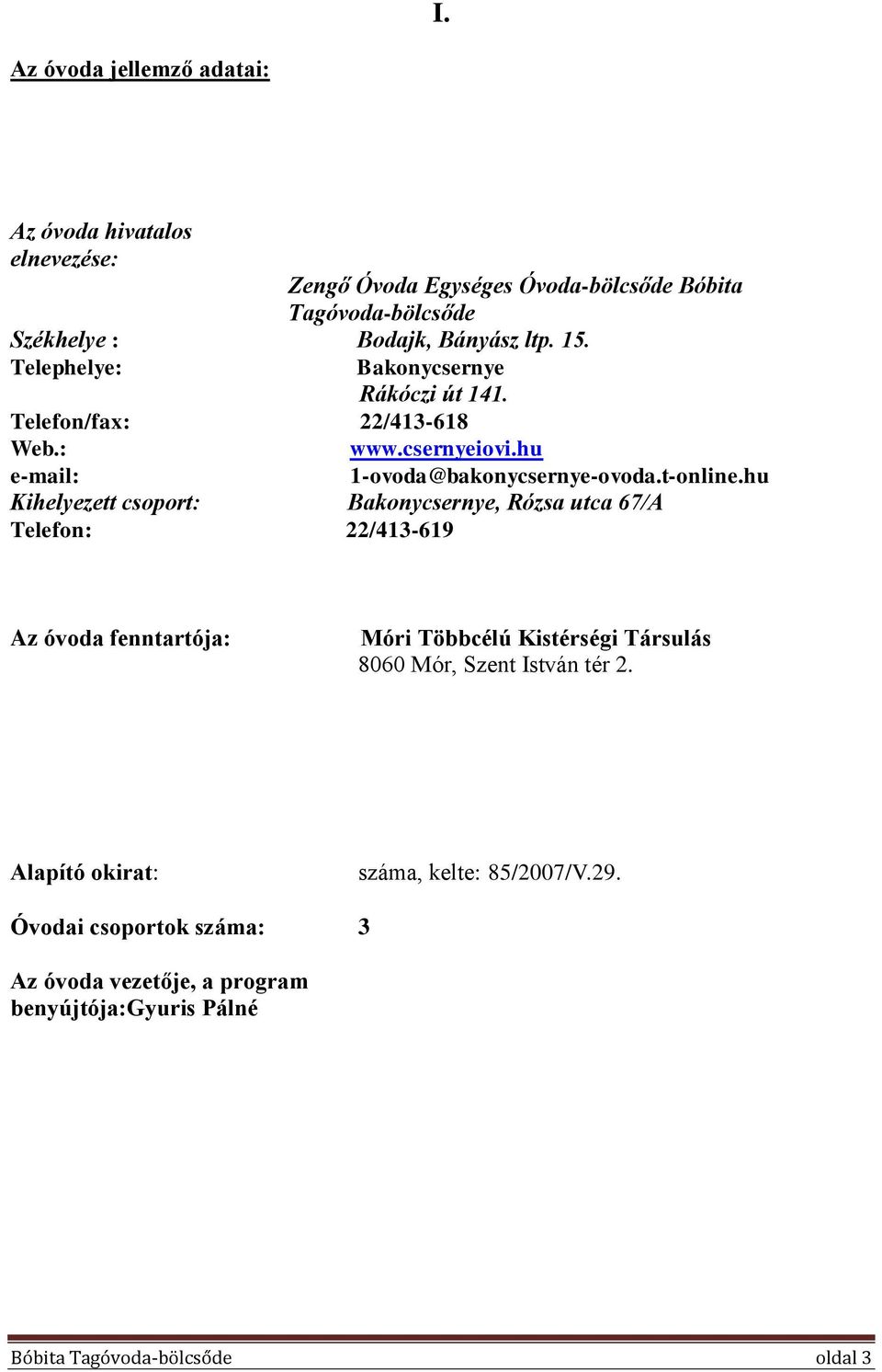 hu Kihelyezett csoport: Bakonycsernye, Rózsa utca 67/A Telefon: 22/413-619 Az óvoda fenntartója: Móri Többcélú Kistérségi Társulás 8060 Mór, Szent