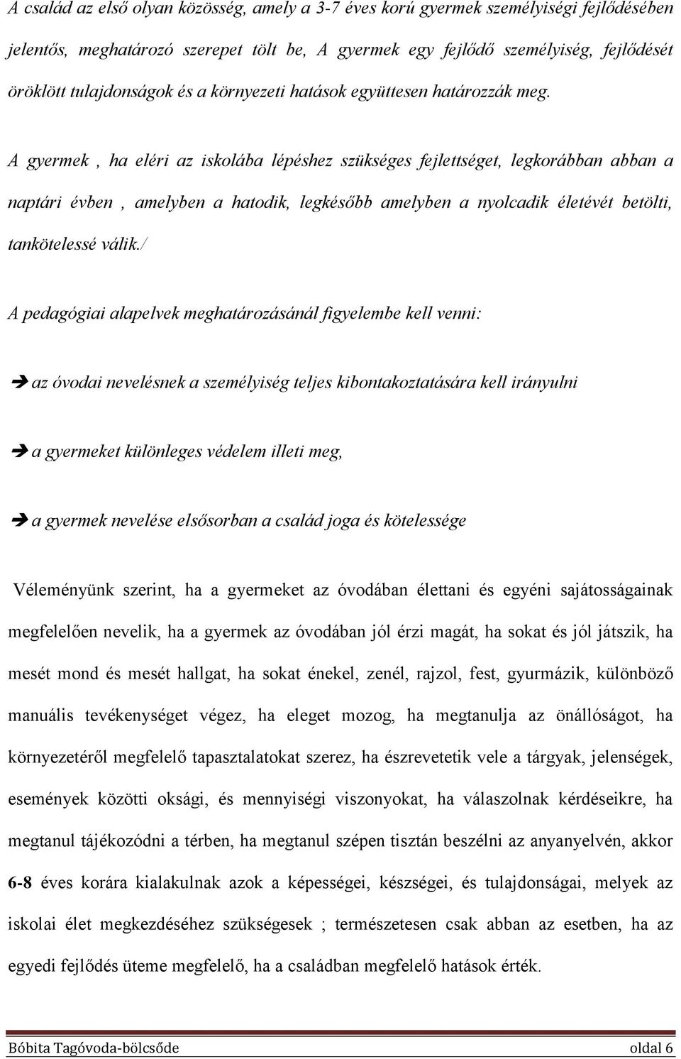 A gyermek, ha eléri az iskolába lépéshez szükséges fejlettséget, legkorábban abban a naptári évben, amelyben a hatodik, legkésőbb amelyben a nyolcadik életévét betölti, tankötelessé válik.