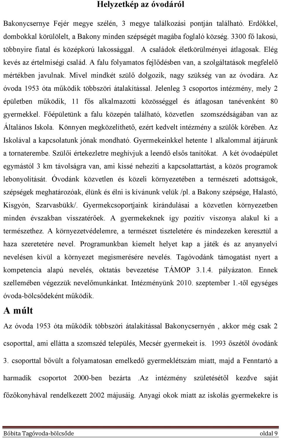 A falu folyamatos fejlődésben van, a szolgáltatások megfelelő mértékben javulnak. Mivel mindkét szülő dolgozik, nagy szükség van az óvodára. Az óvoda 1953 óta működik többszöri átalakítással.