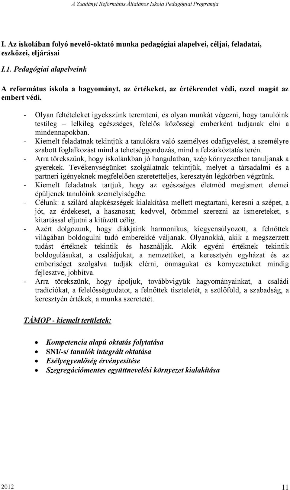 - Olyan feltételeket igyekszünk teremteni, és olyan munkát végezni, hogy tanulóink testileg lelkileg egészséges, felelős közösségi emberként tudjanak élni a mindennapokban.