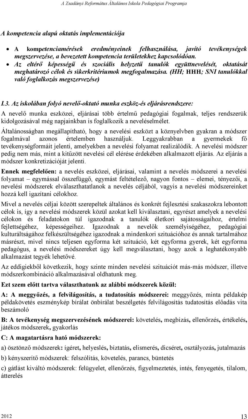 Az iskolában folyó nevelő-oktató munka eszköz-és eljárásrendszere: A nevelő munka eszközei, eljárásai több értelmű pedagógiai fogalmak, teljes rendszerük kidolgozásával még napjainkban is foglalkozik