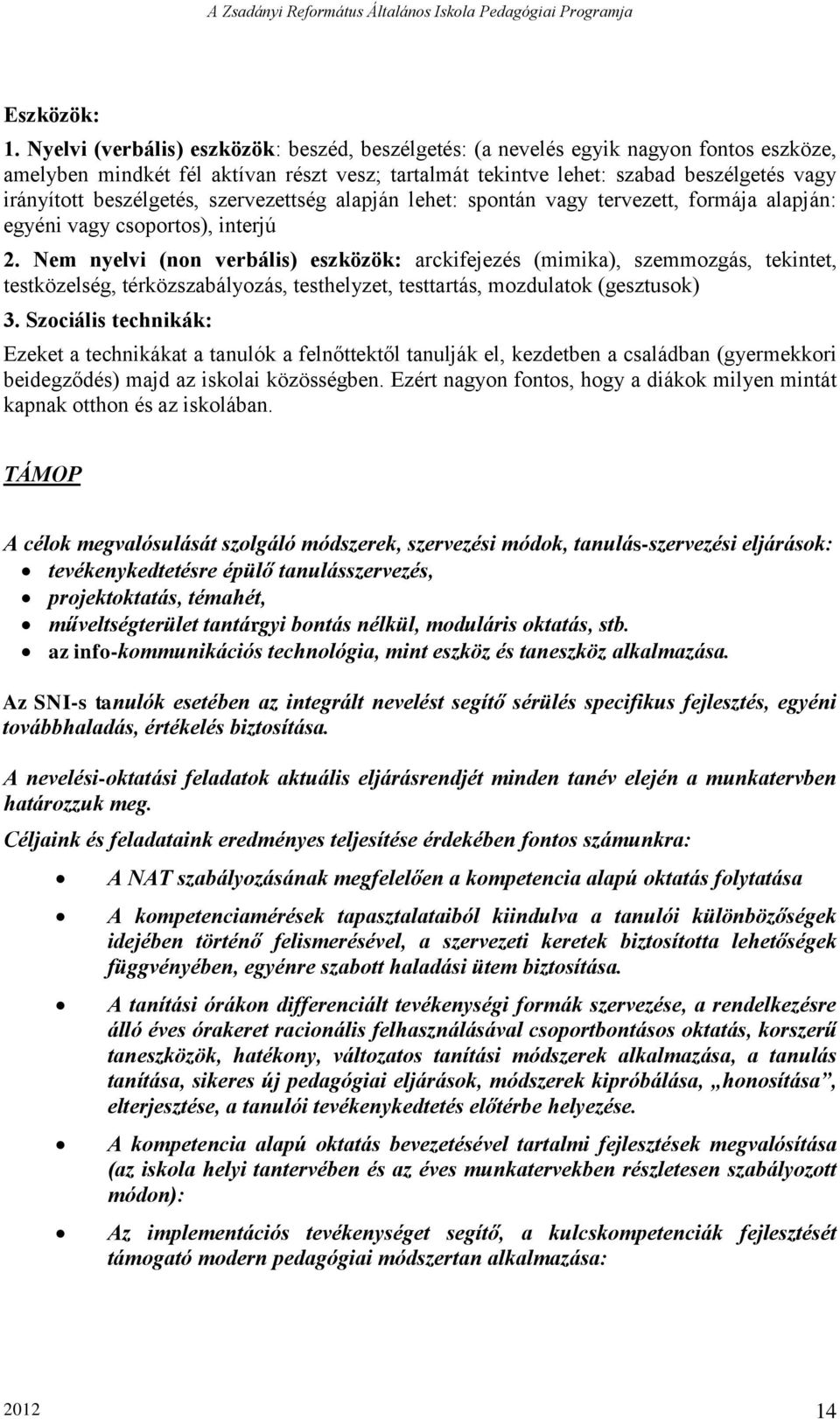 beszélgetés, szervezettség alapján lehet: spontán vagy tervezett, formája alapján: egyéni vagy csoportos), interjú 2.