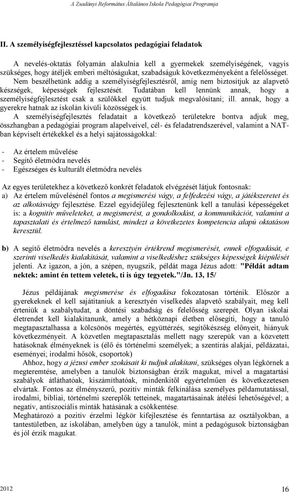 Tudatában kell lennünk annak, hogy a személyiségfejlesztést csak a szülőkkel együtt tudjuk megvalósítani; ill. annak, hogy a gyerekre hatnak az iskolán kívüli közösségek is.