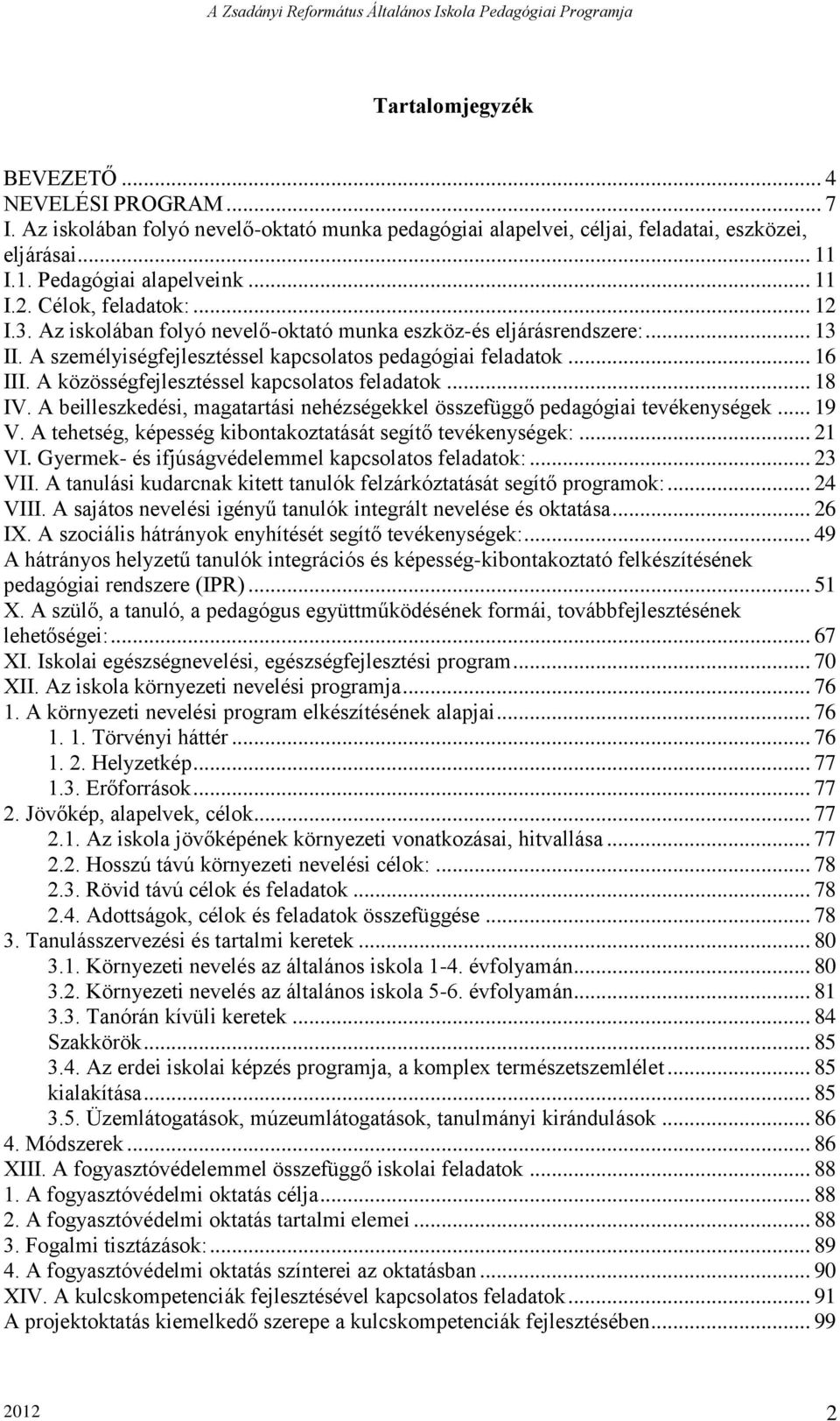 A közösségfejlesztéssel kapcsolatos feladatok... 18 IV. A beilleszkedési, magatartási nehézségekkel összefüggő pedagógiai tevékenységek... 19 V.