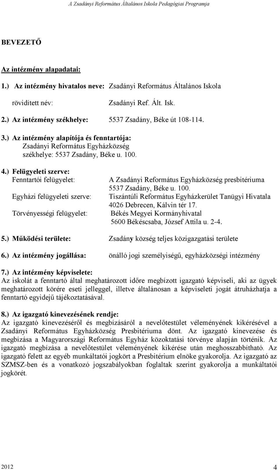 ) Felügyeleti szerve: Fenntartói felügyelet: Egyházi felügyeleti szerve: Törvényességi felügyelet: A Zsadányi Református Egyházközség presbitériuma 5537 Zsadány, Béke u. 100.