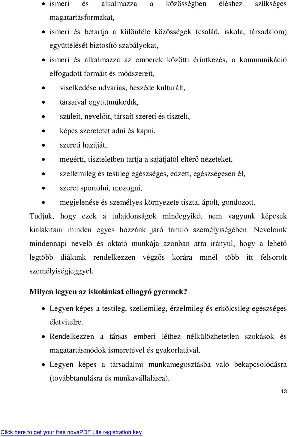 tiszteli, képes szeretetet adni és kapni, szereti hazáját, megérti, tiszteletben tartja a sajátjától eltérő nézeteket, szellemileg és testileg egészséges, edzett, egészségesen él, szeret sportolni,