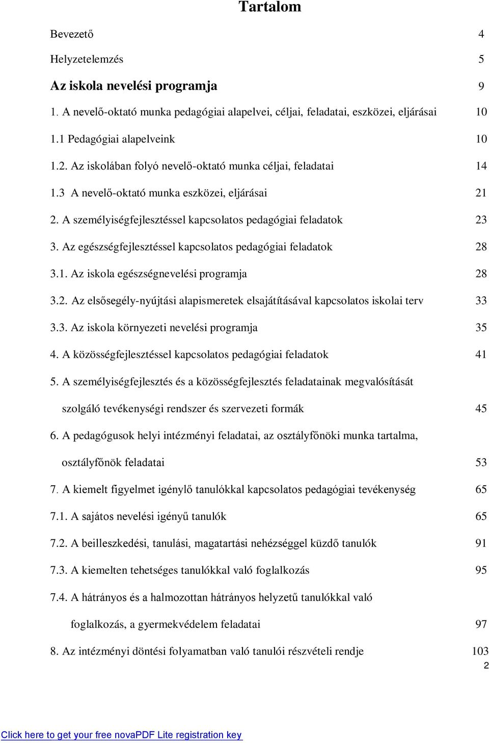 Az egészségfejlesztéssel kapcsolatos pedagógiai feladatok 28 3.1. Az iskola egészségnevelési programja 28 3.2. Az elsősegély-nyújtási alapismeretek elsajátításával kapcsolatos iskolai terv 33 3.3. Az iskola környezeti nevelési programja 35 4.