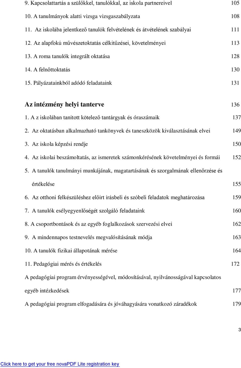 A felnőttoktatás 130 15. Pályázatainkból adódó feladataink 131 Az intézmény helyi tanterve 136 1. A z iskolában tanított kötelező tantárgyak és óraszámaik 137 2.