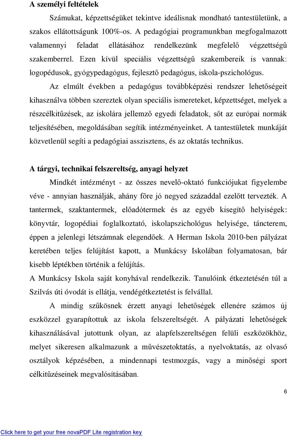 Ezen kívül speciális végzettségű szakembereik is vannak: logopédusok, gyógypedagógus, fejlesztő pedagógus, iskola-pszichológus.