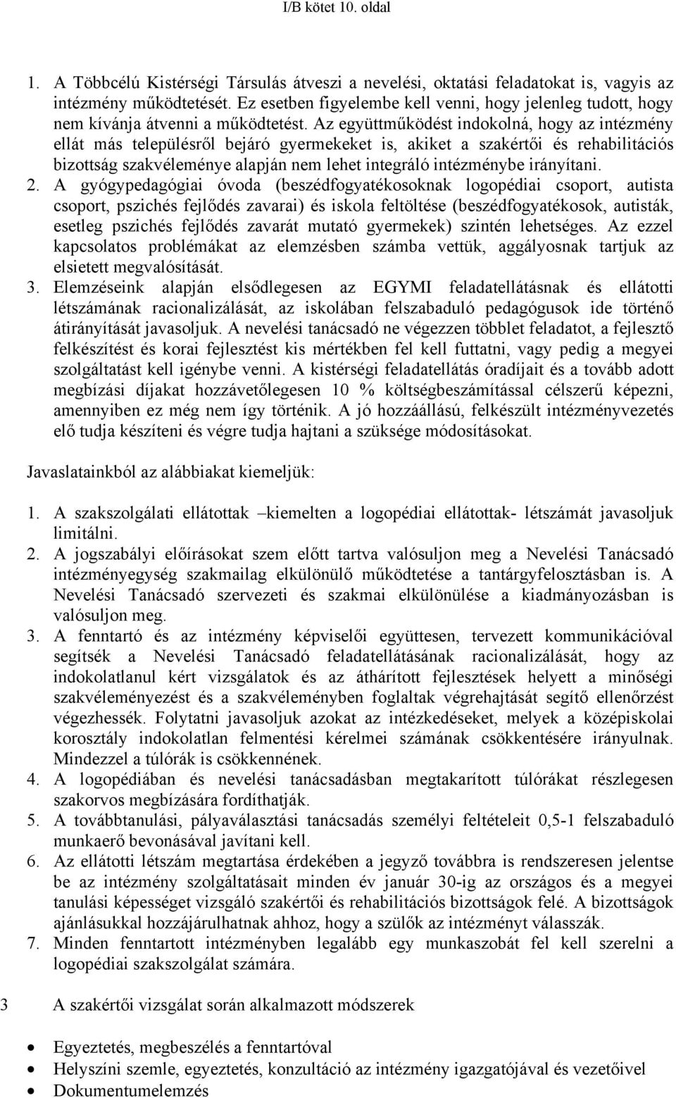 Az együttműködést indokolná, hogy az intézmény ellát más településről bejáró gyermekeket is, akiket a szakértői és rehabilitációs bizottság szakvéleménye alapján nem lehet integráló intézménybe