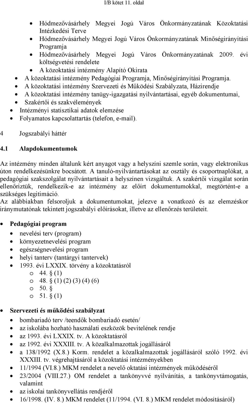 Város Önkormányzatának 2009. évi költségvetési rendelete A közoktatási intézmény Alapító Okirata A közoktatási intézmény Pedagógiai Programja, Minőségirányítási Programja.