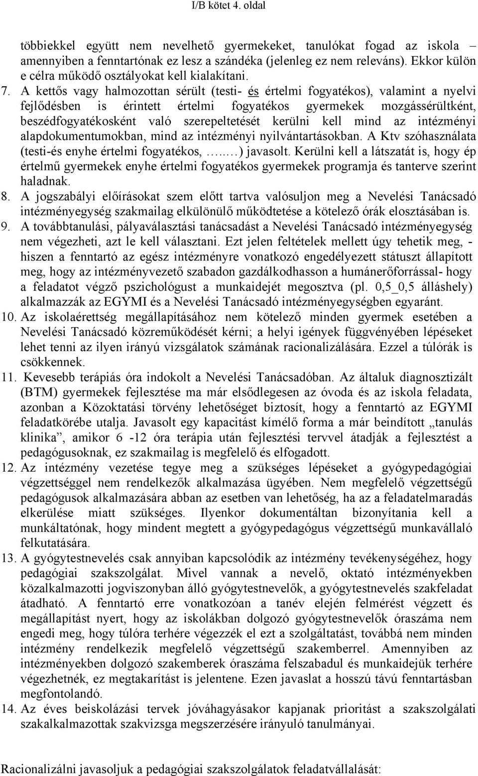 A kettős vagy halmozottan sérült (testi- és értelmi fogyatékos), valamint a nyelvi fejlődésben is érintett értelmi fogyatékos gyermekek mozgássérültként, beszédfogyatékosként való szerepeltetését