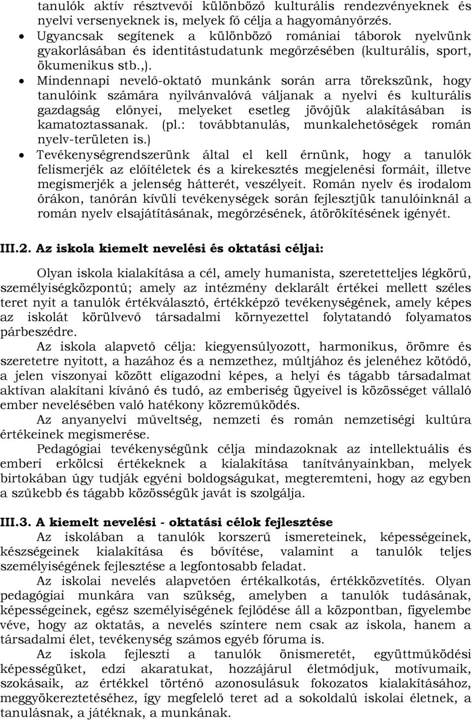 Mindennapi nevelő-oktató munkánk során arra törekszünk, hogy tanulóink számára nyilvánvalóvá váljanak a nyelvi és kulturális gazdagság előnyei, melyeket esetleg jövőjük alakításában is