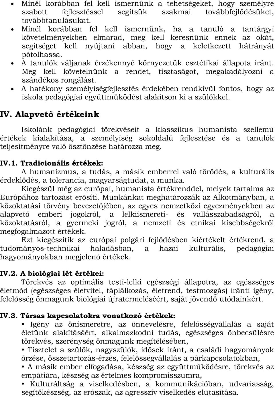 A tanulók váljanak érzékennyé környezetük esztétikai állapota iránt. Meg kell követelnünk a rendet, tisztaságot, megakadályozni a szándékos rongálást.