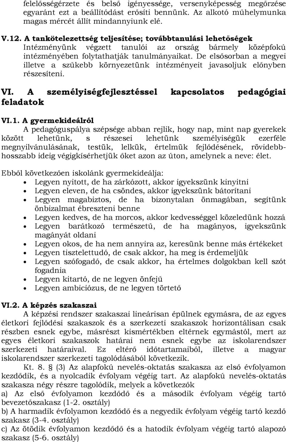 De elsősorban a megyei illetve a szűkebb környezetünk intézményeit javasoljuk előnyben részesíteni. VI. A személyiségfejlesztéssel kapcsolatos pedagógiai feladatok VI.1.