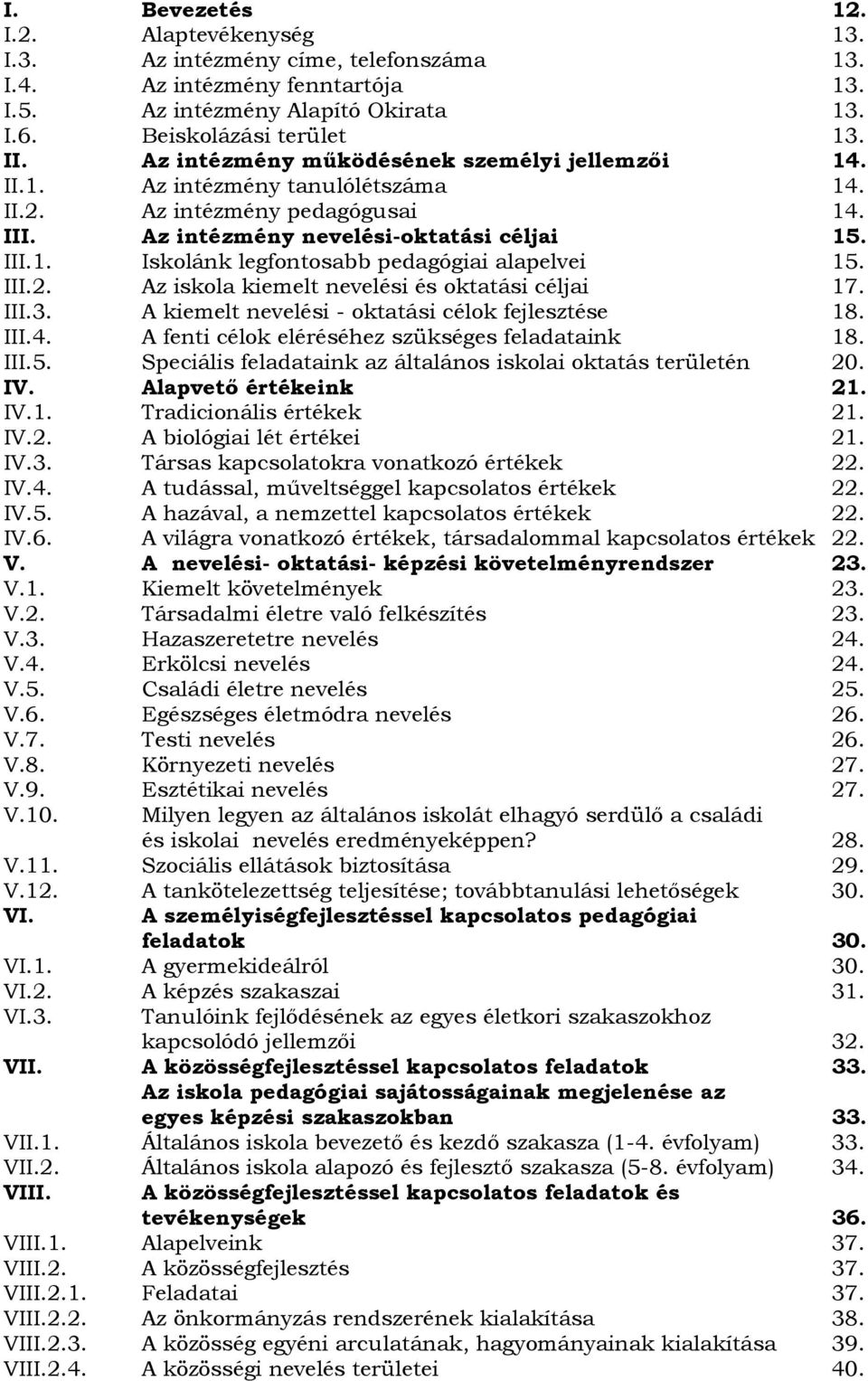 III.2. Az iskola kiemelt nevelési és oktatási céljai 17. III.3. A kiemelt nevelési - oktatási célok fejlesztése 18. III.4. A fenti célok eléréséhez szükséges feladataink 18. III.5.