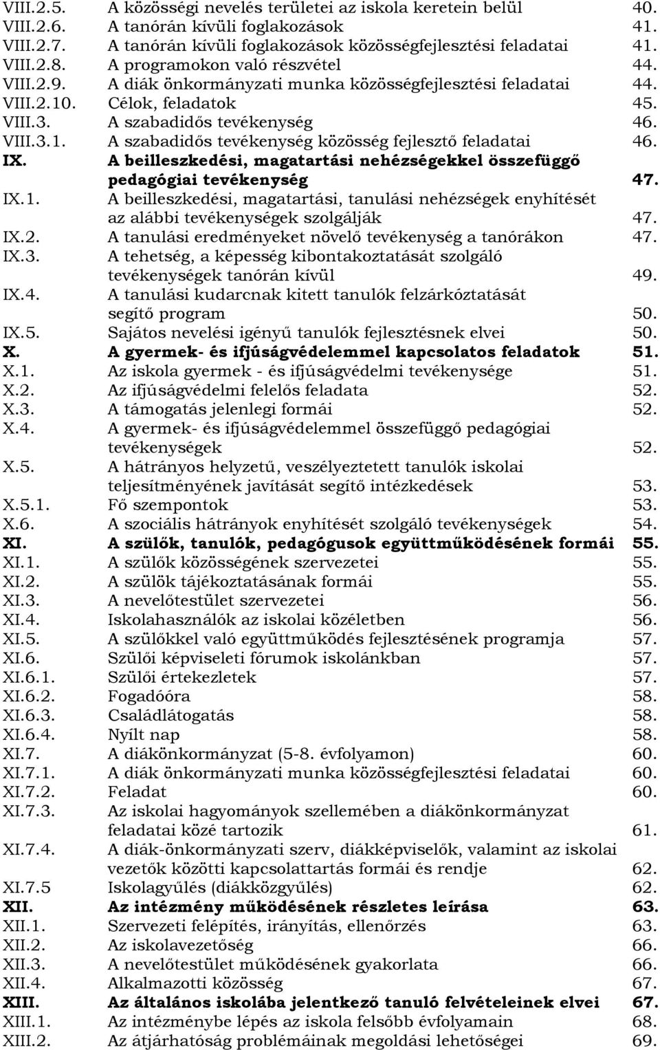 IX. A beilleszkedési, magatartási nehézségekkel összefüggő pedagógiai tevékenység 47. IX.1. A beilleszkedési, magatartási, tanulási nehézségek enyhítését az alábbi tevékenységek szolgálják 47. IX.2.