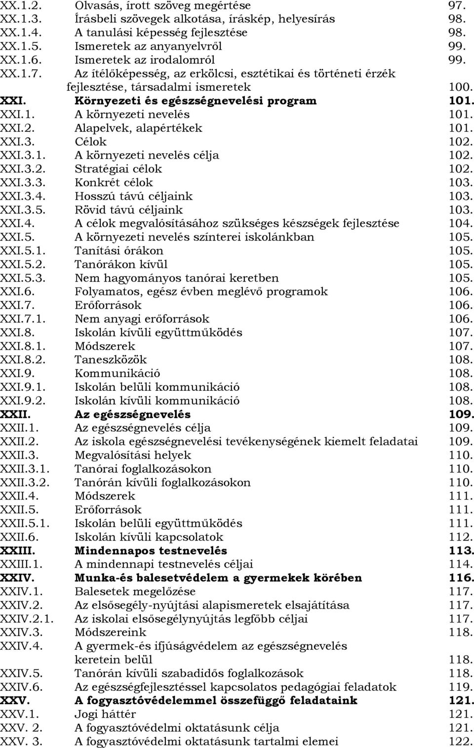 XXI.2. Alapelvek, alapértékek 101. XXI.3. Célok 102. XXI.3.1. A környezeti nevelés célja 102. XXI.3.2. Stratégiai célok 102. XXI.3.3. Konkrét célok 103. XXI.3.4. Hosszú távú céljaink 103. XXI.3.5.