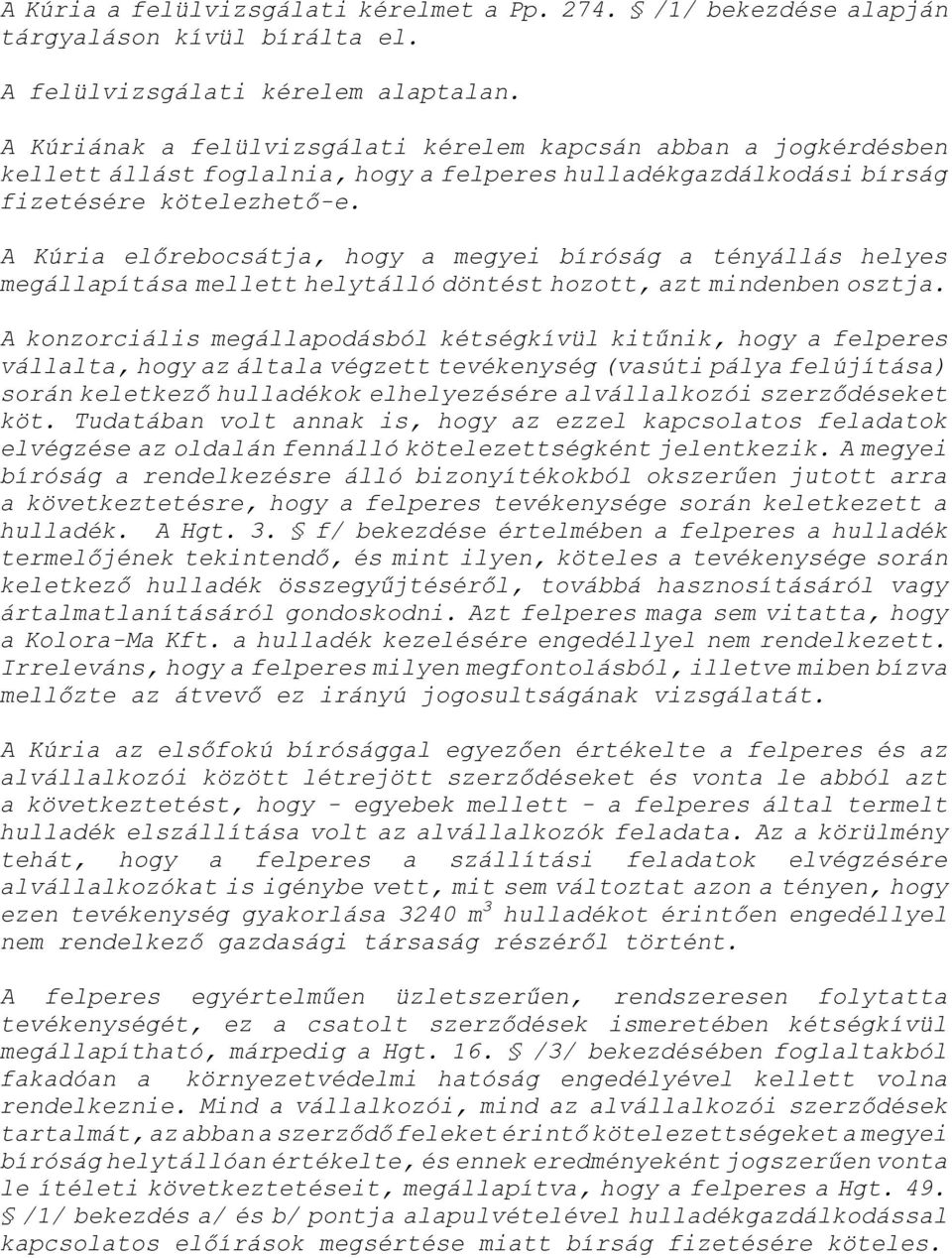 A Kúria előrebocsátja, hogy a megyei bíróság a tényállás helyes megállapítása mellett helytálló döntést hozott, azt mindenben osztja.