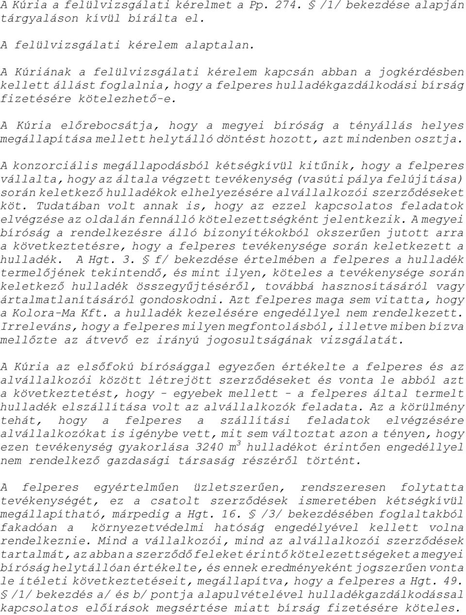 A Kúria előrebocsátja, hogy a megyei bíróság a tényállás helyes megállapítása mellett helytálló döntést hozott, azt mindenben osztja.