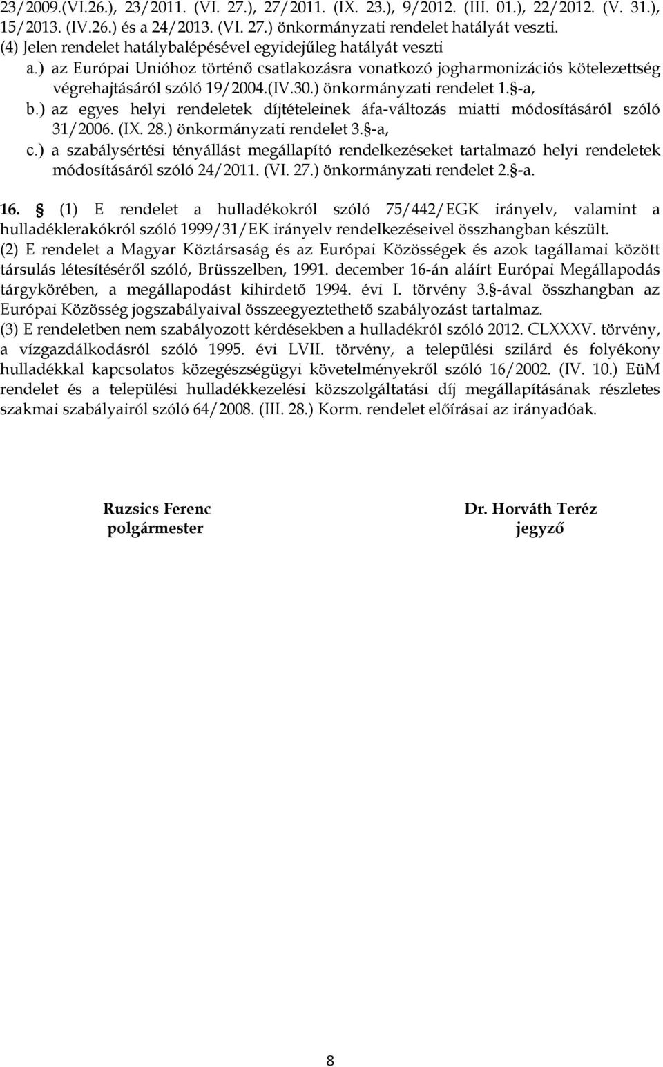 ) önkormányzati rendelet 1. -a, b.) az egyes helyi rendeletek díjtételeinek áfa-változás miatti módosításáról szóló 31/2006. (IX. 28.) önkormányzati rendelet 3. -a, c.