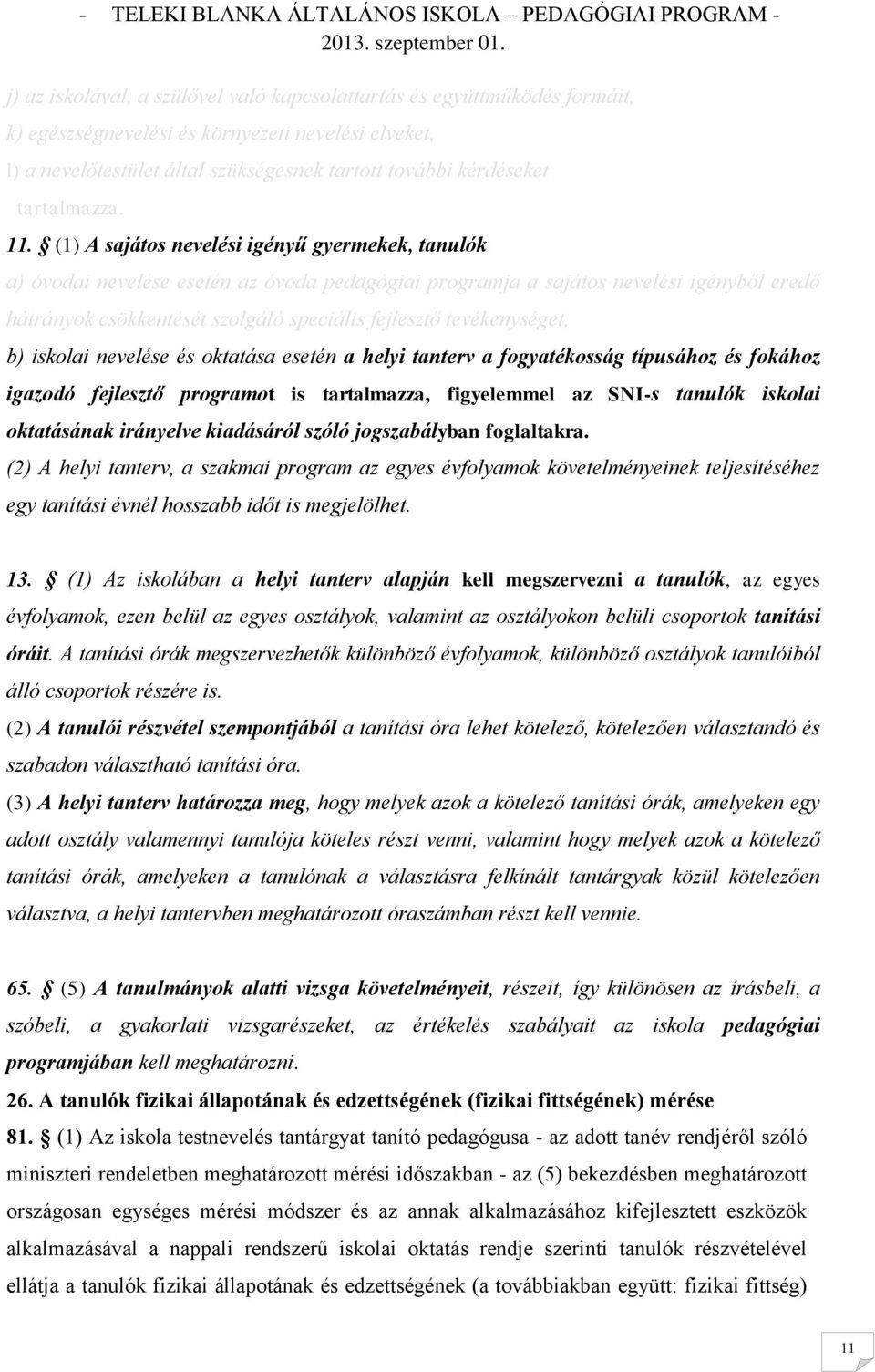 (1) A sajátos nevelési igényű gyermekek, tanulók a) óvodai nevelése esetén az óvoda pedagógiai programja a sajátos nevelési igényből eredő hátrányok csökkentését szolgáló speciális fejlesztő