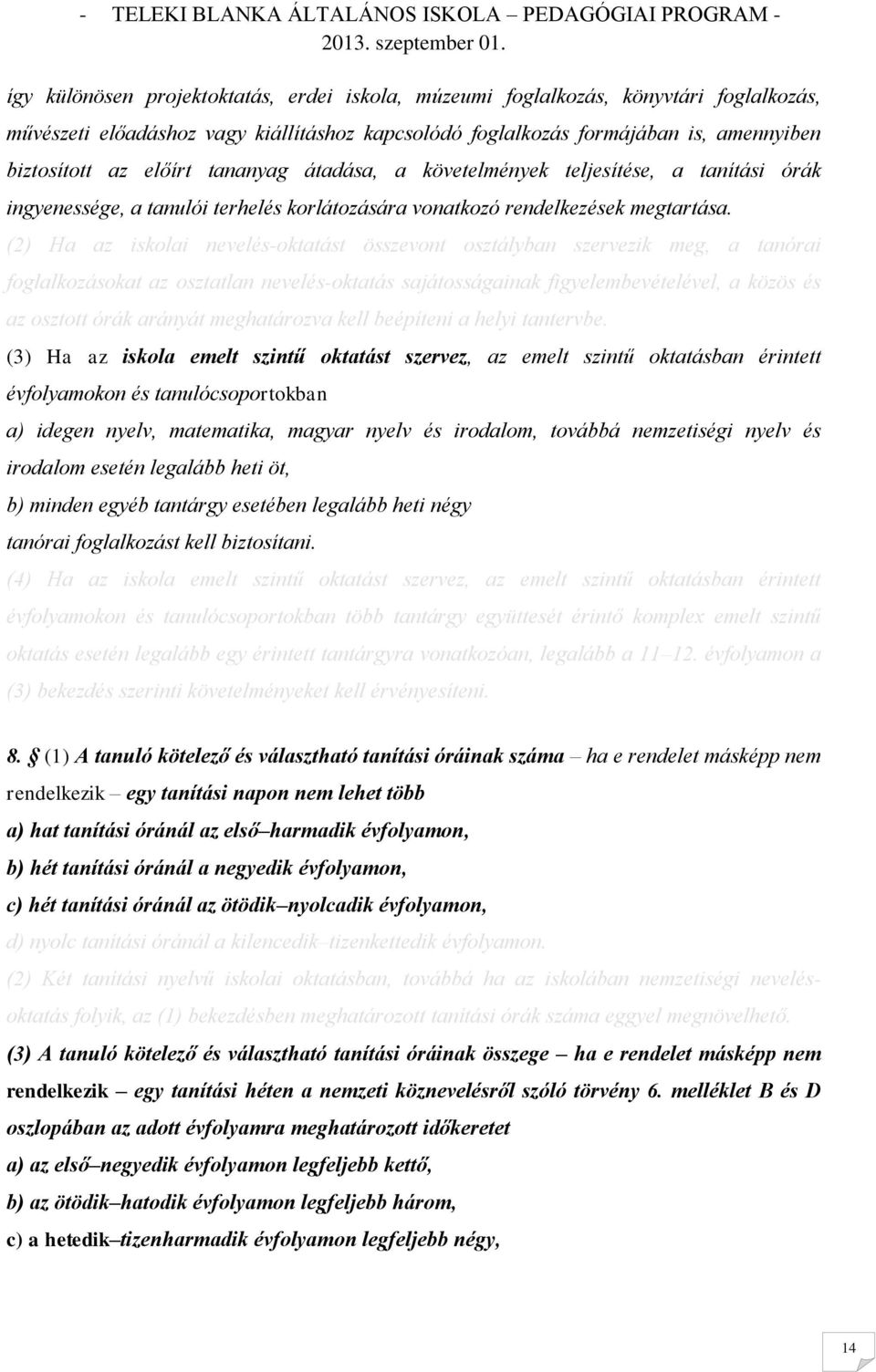 (2) Ha az iskolai nevelés-oktatást összevont osztályban szervezik meg, a tanórai foglalkozásokat az osztatlan nevelés-oktatás sajátosságainak figyelembevételével, a közös és az osztott órák arányát