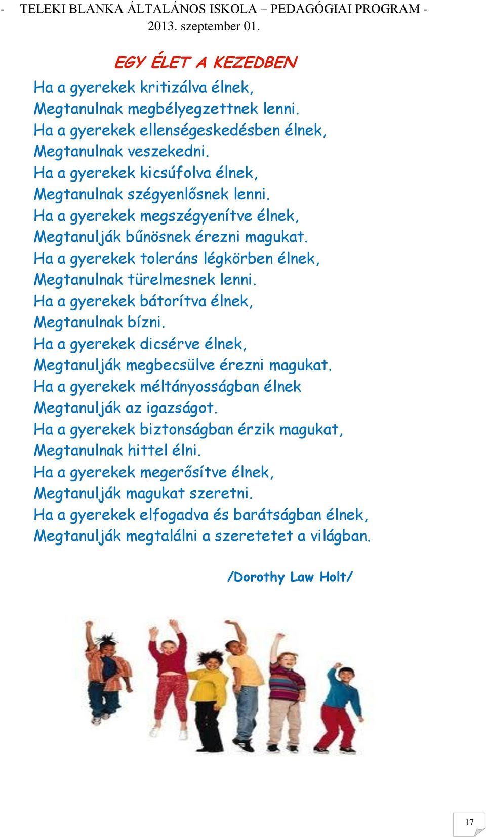 Ha a gyerekek toleráns légkörben élnek, Megtanulnak türelmesnek lenni. Ha a gyerekek bátorítva élnek, Megtanulnak bízni. Ha a gyerekek dicsérve élnek, Megtanulják megbecsülve érezni magukat.