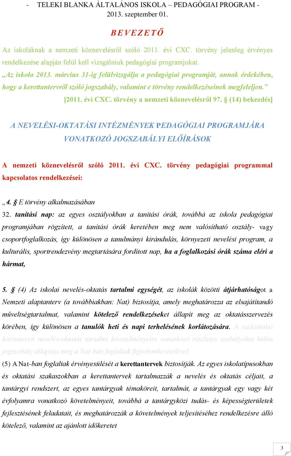 törvény a nemzeti köznevelésről 97. (14) bekezdés] A NEVELÉSI-OKTATÁSI INTÉZMÉNYEK PEDAGÓGIAI PROGRAMJÁRA VONATKOZÓ JOGSZABÁLYI ELŐÍRÁSOK A nemzeti köznevelésről szóló 2011. évi CXC.