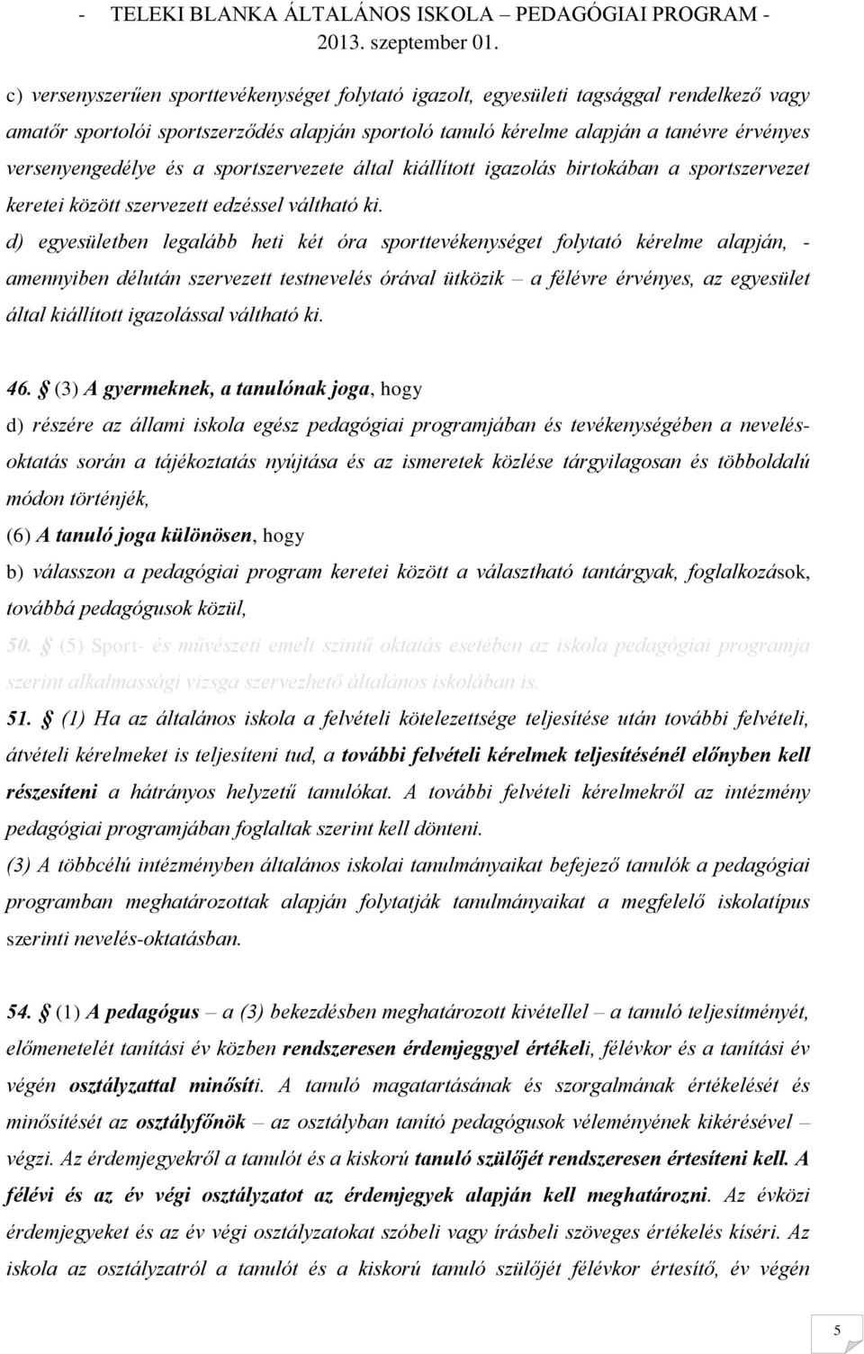 d) egyesületben legalább heti két óra sporttevékenységet folytató kérelme alapján, - amennyiben délután szervezett testnevelés órával ütközik a félévre érvényes, az egyesület által kiállított