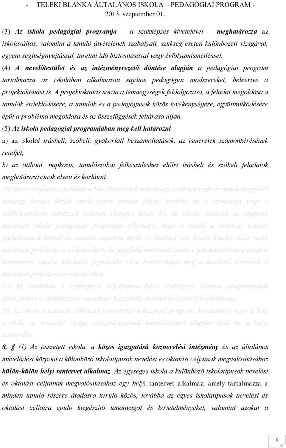 (4) A nevelőtestület és az intézményvezető döntése alapján a pedagógiai program tartalmazza az iskolában alkalmazott sajátos pedagógiai módszereket, beleértve a projektoktatást is.