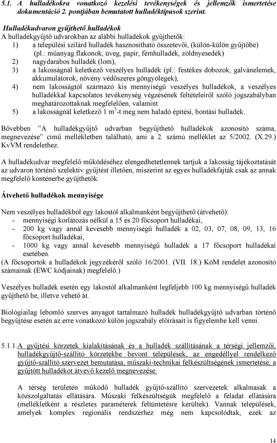 : műanyag flakonok, üveg, papír, fémhulladék, zöldnyesedék) 2) nagydarabos hulladék (lom), 3) a lakosságnál keletkező veszélyes hulladék (pl.