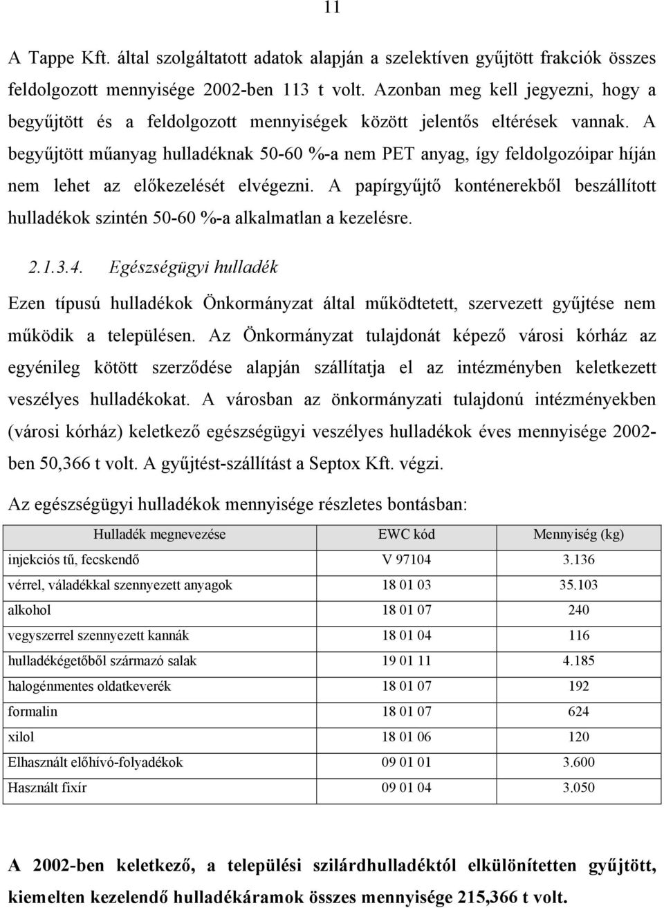 A begyűjtött műanyag hulladéknak 50-60 %-a nem PET anyag, így feldolgozóipar híján nem lehet az előkezelését elvégezni.