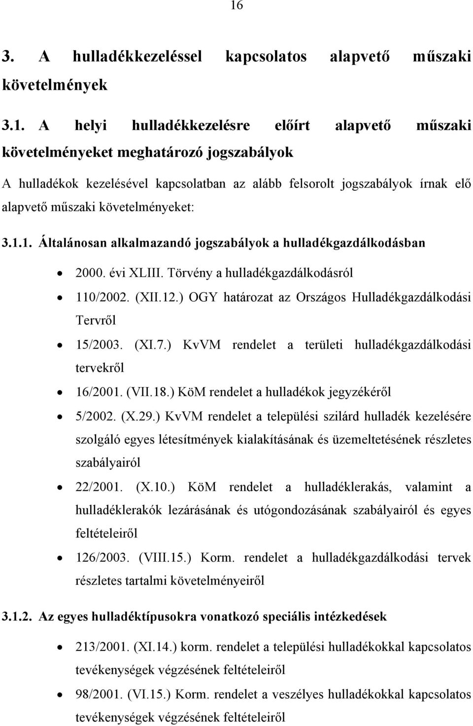 Törvény a hulladékgazdálkodásról 110/2002. (XII.12.) OGY határozat az Országos Hulladékgazdálkodási Tervről 15/2003. (XI.7.) KvVM rendelet a területi hulladékgazdálkodási tervekről 16/2001. (VII.18.